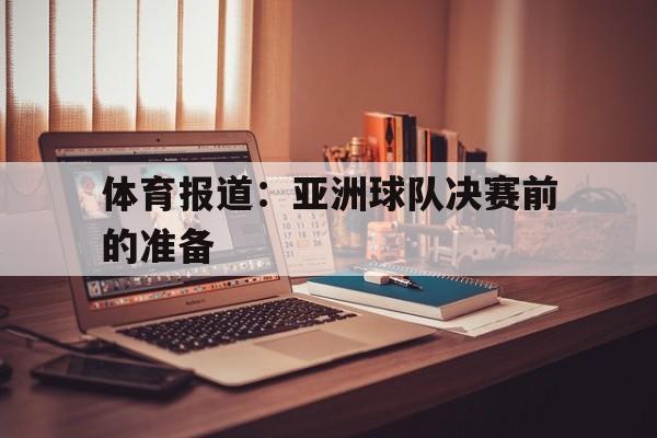 体育报道：亚洲球队决赛前的准备的简单介绍