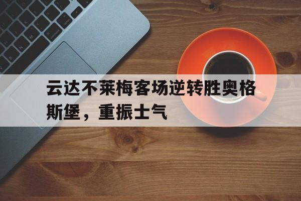 包含云达不莱梅客场逆转胜奥格斯堡，重振士气的词条