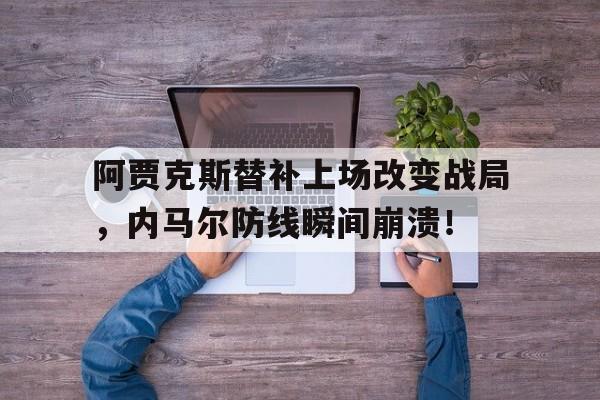 阿贾克斯替补上场改变战局，内马尔防线瞬间崩溃！