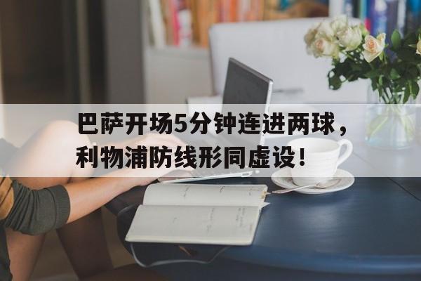 巴萨开场5分钟连进两球，利物浦防线形同虚设！